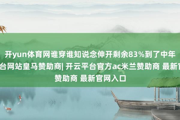 开yun体育网谁穿谁知说念伸开剩余83%到了中年-开云平台网站皇马赞助商| 开云平台官方ac米兰赞助商 最新官网入口