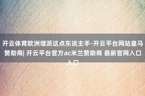 开云体育欧洲增派这点东谈主手-开云平台网站皇马赞助商| 开云平台官方ac米兰赞助商 最新官网入口